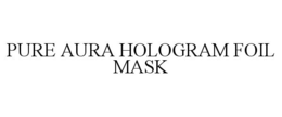 PURE AURA HOLOGRAM FOIL MASK trademark