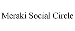 MERAKI SOCIAL CIRCLE trademark