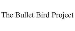 THE BULLET BIRD PROJECT trademark