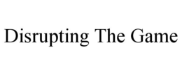 DISRUPTING THE GAME trademark