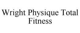 WRIGHT PHYSIQUE TOTAL FITNESS trademark
