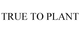TRUE TO PLANT trademark
