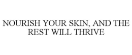 NOURISH YOUR SKIN, AND THE REST WILL THRIVE trademark