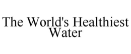 THE WORLD'S HEALTHIEST WATER trademark
