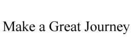 MAKE A GREAT JOURNEY trademark
