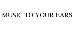 MUSIC TO YOUR EARS trademark