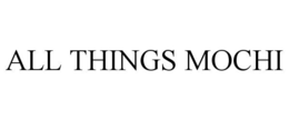 ALL THINGS MOCHI trademark