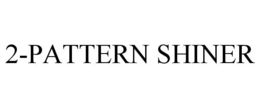 2-PATTERN SHINER trademark