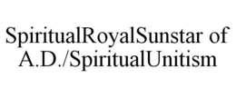 SPIRITUALROYALSUNSTAR OF A.D./SPIRITUALUNITISM trademark