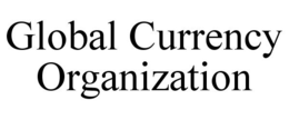 GLOBAL CURRENCY ORGANIZATION trademark