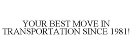 YOUR BEST MOVE IN TRANSPORTATION SINCE 1981! trademark