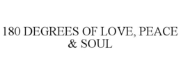 180 DEGREES OF LOVE, PEACE & SOUL trademark