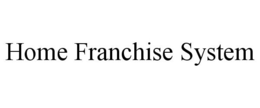 HOME FRANCHISE SYSTEM trademark