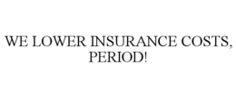 WE LOWER INSURANCE COSTS, PERIOD! trademark