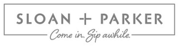 SLOAN + PARKER COME IN. SIP AWHILE. trademark