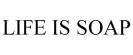 LIFE IS SOAP trademark