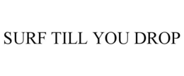 SURF TILL YOU DROP trademark