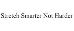 STRETCH SMARTER NOT HARDER trademark