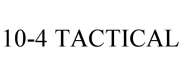 10-4 TACTICAL trademark
