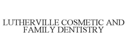 LUTHERVILLE COSMETIC AND FAMILY DENTISTRY trademark