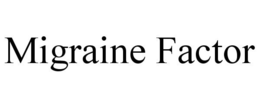 MIGRAINE FACTOR trademark