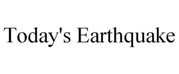 TODAY'S EARTHQUAKE trademark