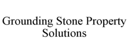 GROUNDING STONE PROPERTY SOLUTIONS trademark