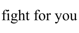 FIGHT FOR YOU trademark