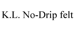 K.L. NO-DRIP FELT trademark