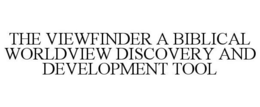 THE VIEWFINDER A BIBLICAL WORLDVIEW DISCOVERY AND DEVELOPMENT TOOL trademark
