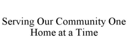 SERVING OUR COMMUNITY ONE HOME AT A TIME trademark