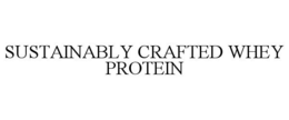 SUSTAINABLY CRAFTED WHEY PROTEIN trademark