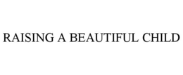 RAISING A BEAUTIFUL CHILD trademark