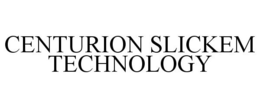 CENTURION SLICKEM TECHNOLOGY trademark