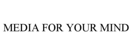 MEDIA FOR YOUR MIND trademark