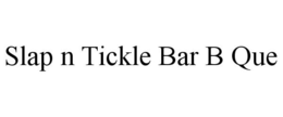 SLAP N TICKLE BAR B QUE trademark