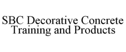 SBC DECORATIVE CONCRETE TRAINING AND PRODUCTS trademark