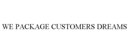 WE PACKAGE CUSTOMERS DREAMS trademark