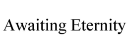 AWAITING ETERNITY trademark