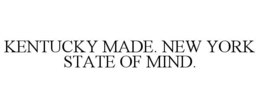 KENTUCKY MADE. NEW YORK STATE OF MIND. trademark