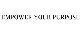EMPOWER YOUR PURPOSE trademark