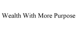 WEALTH WITH MORE PURPOSE trademark