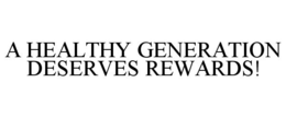 A HEALTHY GENERATION DESERVES REWARDS! trademark