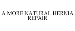 A MORE NATURAL HERNIA REPAIR trademark