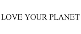 LOVE YOUR PLANET trademark