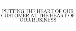 PUTTING THE HEART OF OUR CUSTOMER AT THE HEART OF OUR BUSINESS trademark