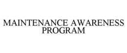 MAINTENANCE AWARENESS PROGRAM trademark