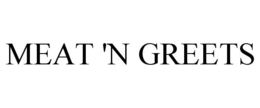 MEAT 'N GREETS trademark