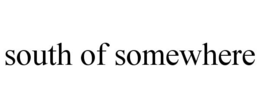 SOUTH OF SOMEWHERE trademark
