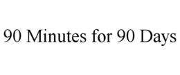 90 MINUTES FOR 90 DAYS trademark